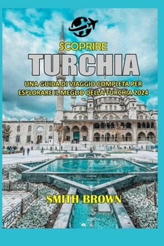 Paperback Scoprire Turchia: Una Guida Di Viaggio Completa Per Esplorare Il Meglio Della Turchia 2024 [Italian] Book