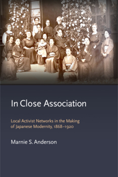 Hardcover In Close Association: Local Activist Networks in the Making of Japanese Modernity, 1868-1920 Book