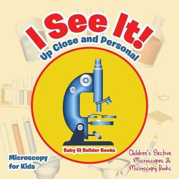 Paperback I See It! Up Close and Personal - Microscopy for Kids - Children's Electron Microscopes & Microscopy Books Book