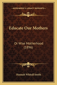 Paperback Educate Our Mothers: Or Wise Motherhood (1896) Book