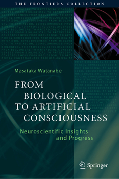 Hardcover From Biological to Artificial Consciousness: Neuroscientific Insights and Progress Book