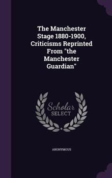 Hardcover The Manchester Stage 1880-1900, Criticisms Reprinted From the Manchester Guardian Book