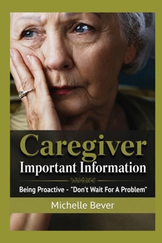 Paperback Caregiver Important Information: Being Proactive - "Don't Wait For A Problem" Book