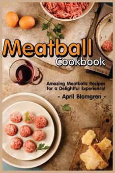 Paperback Meatball Cookbook: Amazing Meatballs Recipes for a Delightful Experience! Book