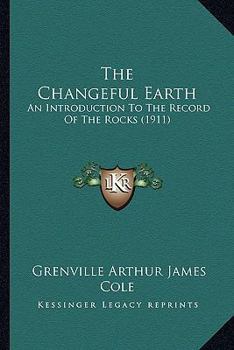 Paperback The Changeful Earth: An Introduction To The Record Of The Rocks (1911) Book