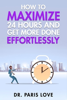 Paperback How to Maximize 24 hours and Get More Done Effortlessly Book