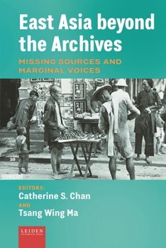 Hardcover East Asia Beyond the Archives: Missing Sources and Marginal Voices Book