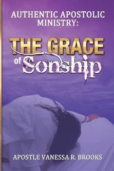 Authentic Apostolic Ministry: The Grace of Sonship (Volume 2)