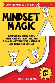 Paperback Mindset Magic - Growth Mindset for Kids: Empowering Young Minds with Positive Self-Talk and a Can-Do Attitude for Happiness, Confidence and Success Book