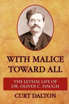 Paperback With Malice Toward All: The Lethal Life of Dr. Oliver C. Haugh Book