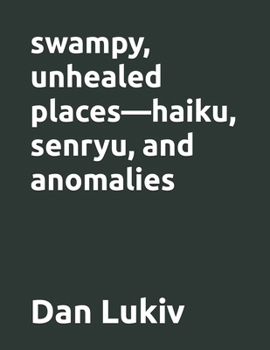 Paperback swampy, unhealed places-haiku, senryu, and anomalies Book