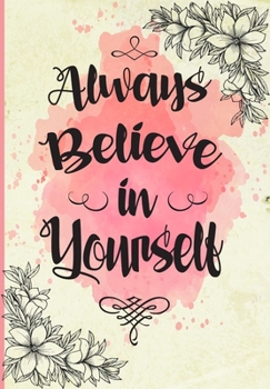 Always Believe in Yourself: Weekly Monthly Floral Planner with Inspirational Quotes (Diaries for Women)