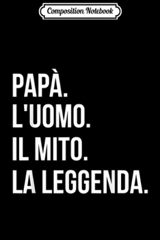 Composition Notebook: Mens Italian Gifts for Dad - Dad The Man The Myth The Legend  Journal/Notebook Blank Lined Ruled 6x9 100 Pages