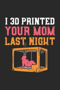 Paperback I 3D Printed Your Mom Last Night: 120 Pages I 6x9 I Graph Paper 4x4 Book