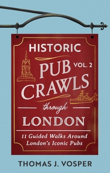 Historic Pub Crawls Through London, Vol. 2: 13 Guided Walks Around London's Iconic Pubs and Landmarks