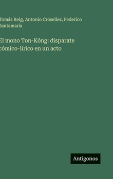 Hardcover El mono Ton-Kóng: disparate cómico-lírico en un acto [Spanish] Book
