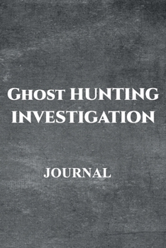 Ghost Hunting Investigation Journal: Paranormal Investigation Notebook to Record Your Ghost Hauntings for Ghost Hunters and Paranormal Investigators