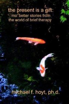 Paperback The Present is a Gift: Mo' Better Stories from the World of Brief Therapy Book