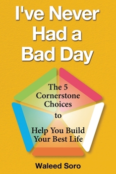 Paperback I've Never Had a Bad Day: The 5 Cornerstone Choices to Help You Build Your Best Life Book
