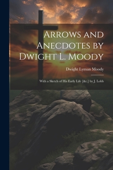 Paperback Arrows and Anecdotes by Dwight L. Moody; With a Sketch of His Early Life [&c.] by J. Lobb Book