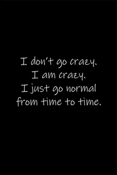 Paperback I don't go crazy. I am crazy. I just go normal from time to time.: Journal or Notebook (6x9 inches) with 120 doted pages. Book