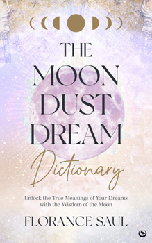 Paperback The Moon Dust Dream Dictionary: Unlock the True Meanings of Your Dreams with the Wisdom of the Moon Book