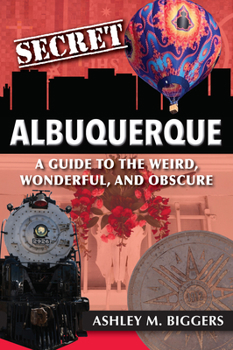 Paperback Secret Albuquerque: A Guide to the Weird, Wonderful, and Obscure Book