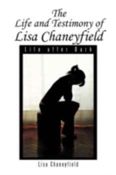 Paperback Life and Testimony of Lisa Chaneyfield: Life after Dark Book
