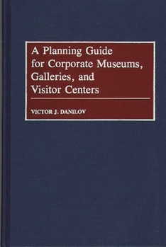 Hardcover A Planning Guide for Corporate Museums, Galleries, and Visitor Centers Book