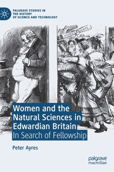 Women and the Natural Sciences in Edwardian Britain : In Search of Fellowship