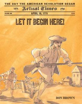 Let It Begin Here!: April 19, 1775: The Day the American Revolution Began - Book  of the Actual Times