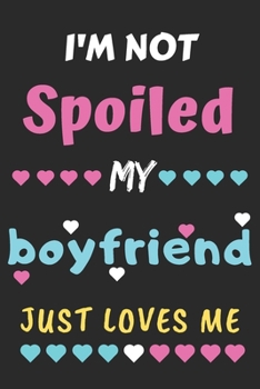 Paperback I'm not Spoiled My Boyfriend Just Loves Me: Lined Notebook, Funny gift for girls, women Book