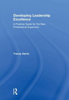 Hardcover Developing Leadership Excellence: A Practice Guide for the New Professional Supervisor Book