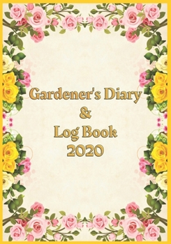 Paperback Gardener's Diary & Log Book 2020: Large Planner week to a view - Planting Logs and Garden/Allotment Plans to fill in - 7" x 10" - Coloured Roses - Yel Book