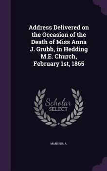 Address Delivered on the Occasion of the Death of Miss Anna J. Grubb, in Hedding M.E. Church, February 1st, 1865