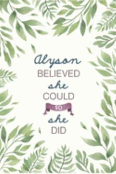 Alyson Believed She Could So She Did: Cute Personalized Name Journal / Notebook / Diary Gift For Writing & Note Taking For Women and Girls (6 x 9 - 110 Blank Lined Pages)