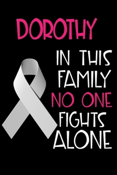 DOROTHY In This Family No One Fights Alone: Personalized Name Notebook/Journal Gift For Women Fighting Lung Cancer. Cancer Survivor / Fighter Gift for the Warrior in your life Writing Poetry, Diary, G