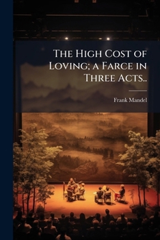The High Cost of Loving; A Farce in Three Acts..