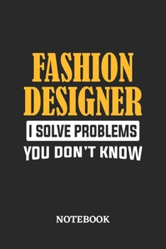Fashion Designer I Solve Problems You Don't Know Notebook: 6x9 inches - 110 graph paper, quad ruled, squared, grid paper pages • Greatest Passionate Office Job Journal Utility • Gift, Present Idea