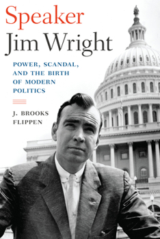 Hardcover Speaker Jim Wright: Power, Scandal, and the Birth of Modern Politics Book