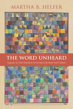 Hardcover The Word Unheard: Legacies of Anti-Semitism in German Literature and Culture Book