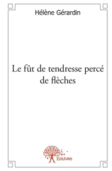 Paperback Le fût de tendresse percé de flèches [French] Book