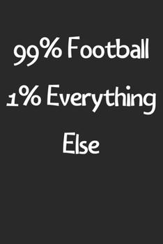 Paperback 99% Football 1% Everything Else: Lined Journal, 120 Pages, 6 x 9, Funny Football Gift Idea, Black Matte Finish (99% Football 1% Everything Else Journa Book