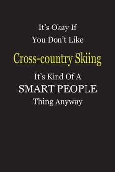 It's Okay If You Don't Like Cross-country Skiing It's Kind Of A Smart People Thing Anyway: Blank Lined Notebook Journal Gift Idea