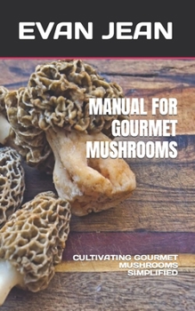 Paperback Manual for Gourmet Mushrooms: Cultivating Gourmet Mushrooms Simplified Book