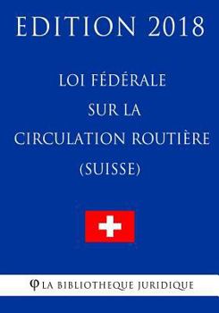 Loi fédérale sur la circulation routière (Suisse) - Edition 2018