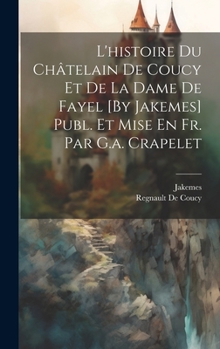 Hardcover L'histoire Du Châtelain De Coucy Et De La Dame De Fayel [By Jakemes] Publ. Et Mise En Fr. Par G.a. Crapelet [French] Book