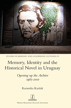 Hardcover Memory, Identity and the Historical Novel in Uruguay: Opening up the Archive 1985-2010 Book