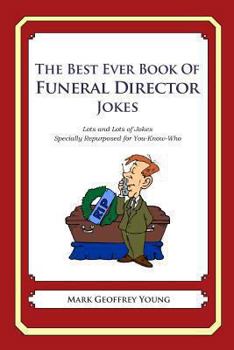 Paperback The Best Ever Book of Funeral Director Jokes: Lots and Lots of Jokes Specially Repurposed for You-Know-Who Book