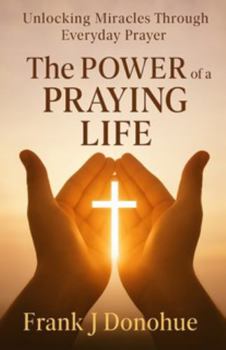 Paperback The Power of a Praying Life: Unlocking Miracles Through Everyday Prayer Book
